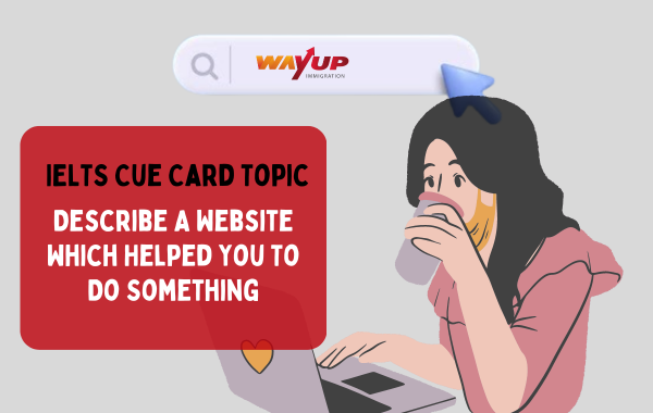 Describe a Website Which Helped You to Do Something - IELTS Cue Card